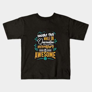 Bought This While On Quarantine - Internet Is Awesome Kids T-Shirt